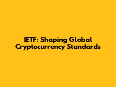 IETF: Shaping Global Cryptocurrency Standards