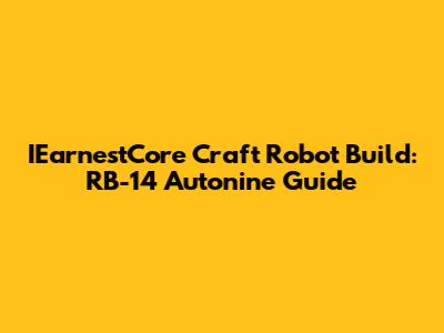 IEarnestCore Craft Robot Build: RB-14 Autonine Guide