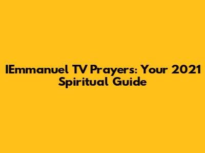 IEmmanuel TV Prayers: Your 2021 Spiritual Guide