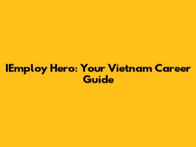 IEmploy Hero: Your Vietnam Career Guide