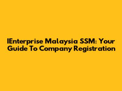 IEnterprise Malaysia SSM: Your Guide To Company Registration