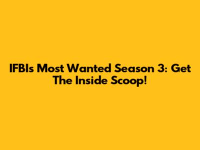 IFBI's Most Wanted Season 3: Get The Inside Scoop!