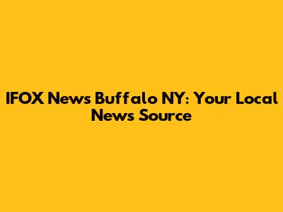 IFOX News Buffalo NY: Your Local News Source