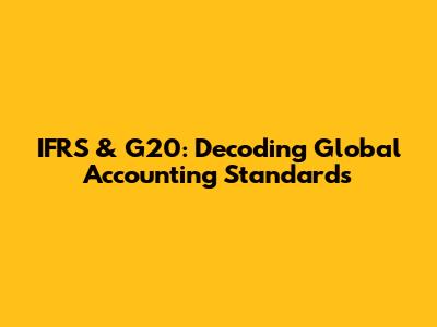 IFRS & G20: Decoding Global Accounting Standards