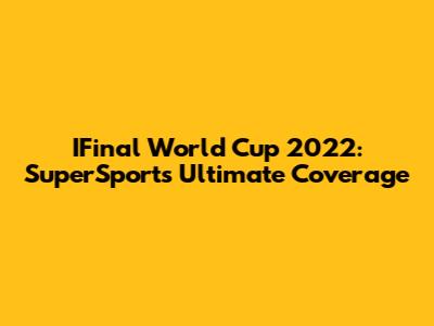 IFinal World Cup 2022: SuperSport's Ultimate Coverage