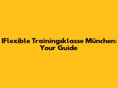IFlexible Trainingsklasse München: Your Guide
