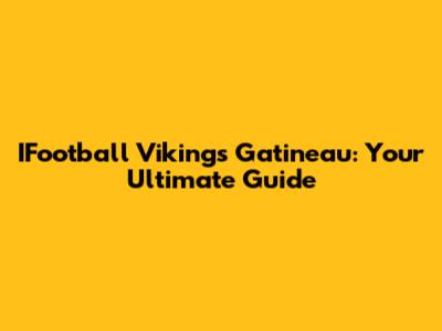 IFootball Vikings Gatineau: Your Ultimate Guide
