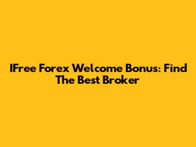 IFree Forex Welcome Bonus: Find The Best Broker