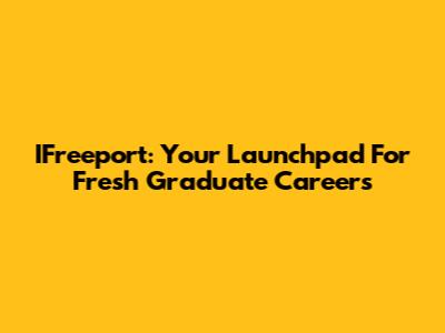 IFreeport: Your Launchpad For Fresh Graduate Careers