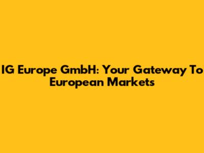 IG Europe GmbH: Your Gateway To European Markets