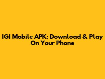 IGI Mobile APK: Download & Play On Your Phone