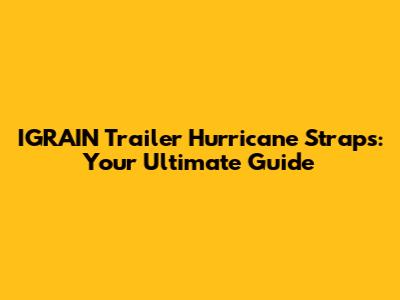 IGRAIN Trailer Hurricane Straps: Your Ultimate Guide
