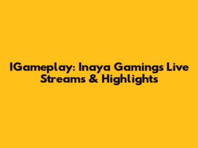 IGameplay: Inaya Gaming's Live Streams & Highlights