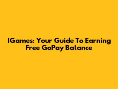IGames: Your Guide To Earning Free GoPay Balance