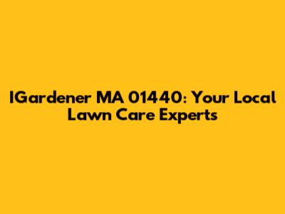 IGardener MA 01440: Your Local Lawn Care Experts