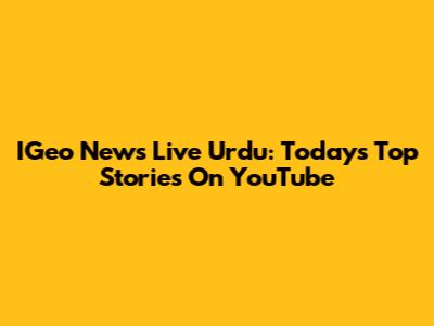 IGeo News Live Urdu: Today's Top Stories On YouTube