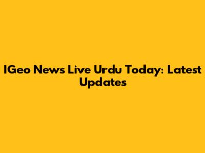 IGeo News Live Urdu Today: Latest Updates