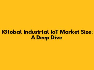 IGlobal Industrial IoT Market Size: A Deep Dive