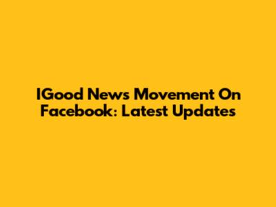 IGood News Movement On Facebook: Latest Updates