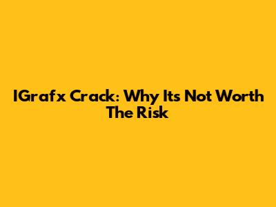 IGrafx Crack: Why It's Not Worth The Risk