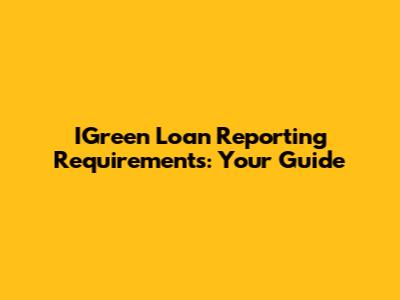 IGreen Loan Reporting Requirements: Your Guide