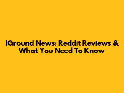 IGround News: Reddit Reviews & What You Need To Know