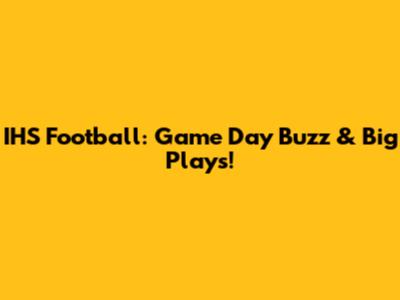 IHS Football: Game Day Buzz & Big Plays!