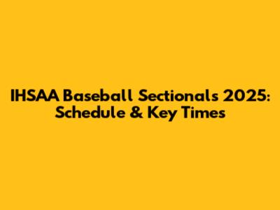 IHSAA Baseball Sectionals 2025: Schedule & Key Times