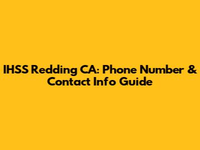 IHSS Redding CA: Phone Number & Contact Info Guide
