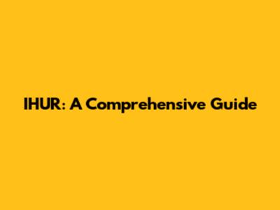IHUR: A Comprehensive Guide