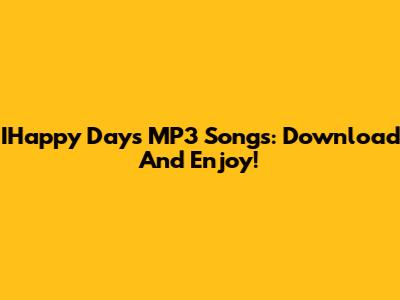 IHappy Days MP3 Songs: Download And Enjoy!