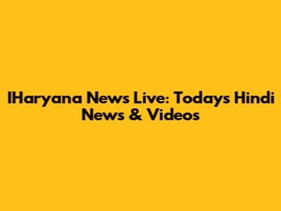 IHaryana News Live: Today's Hindi News & Videos