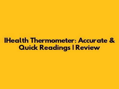 IHealth Thermometer: Accurate & Quick Readings | Review