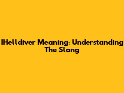 IHelldiver Meaning: Understanding The Slang