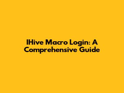 IHive Macro Login: A Comprehensive Guide