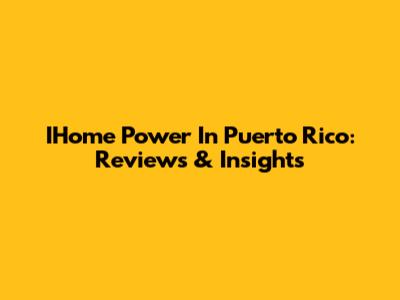IHome Power In Puerto Rico: Reviews & Insights