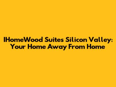 IHomeWood Suites Silicon Valley: Your Home Away From Home