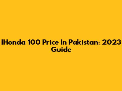 IHonda 100 Price In Pakistan: 2023 Guide