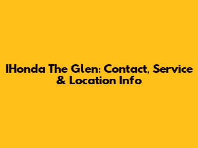 IHonda The Glen: Contact, Service & Location Info