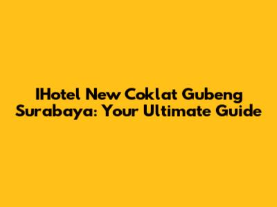 IHotel New Coklat Gubeng Surabaya: Your Ultimate Guide