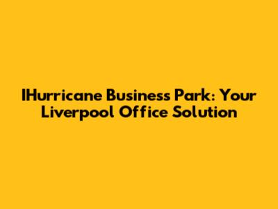 IHurricane Business Park: Your Liverpool Office Solution