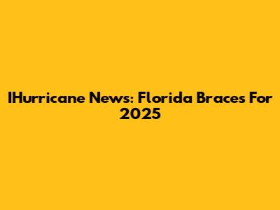 IHurricane News: Florida Braces For 2025