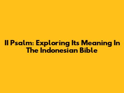II Psalm: Exploring Its Meaning In The Indonesian Bible