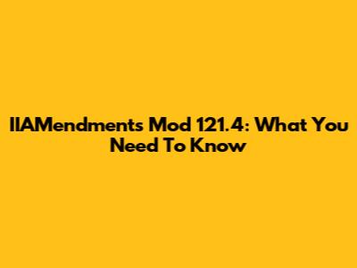 IIAMendments Mod 121.4: What You Need To Know