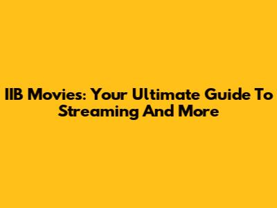 IIB Movies: Your Ultimate Guide To Streaming And More