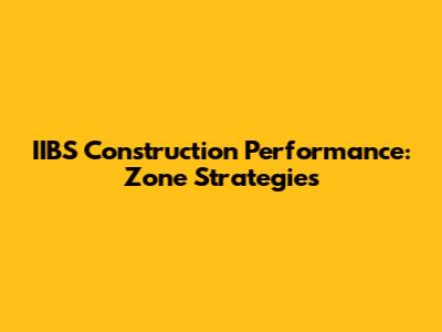 IIBS Construction Performance: Zone Strategies