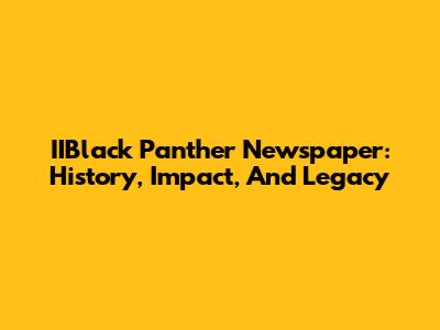 IIBlack Panther Newspaper: History, Impact, And Legacy