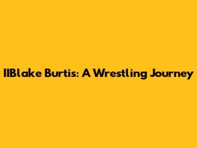IIBlake Burtis: A Wrestling Journey