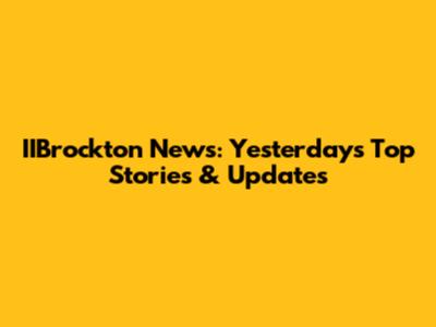 IIBrockton News: Yesterday's Top Stories & Updates
