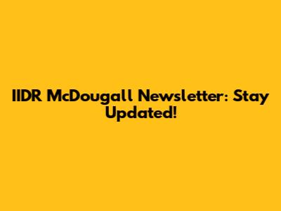 IIDR McDougall Newsletter: Stay Updated!